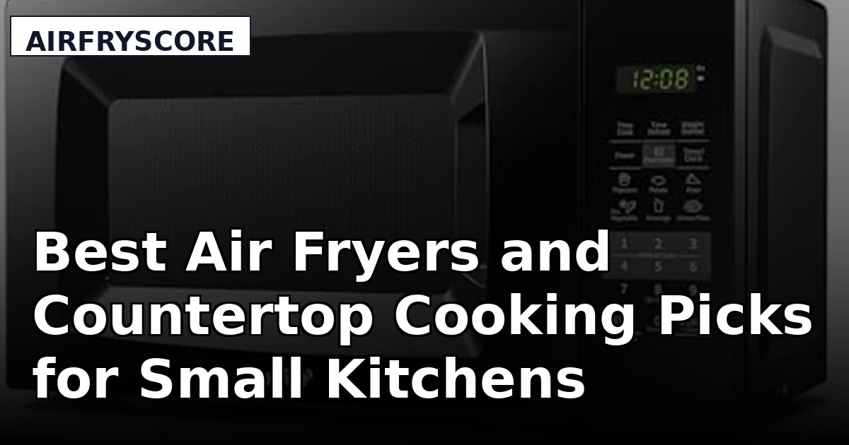 Best Air Fryers and Countertop Cooking Picks for Small Kitchens